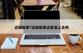 迈瑞股票?迈瑞股票还能涨上去吗